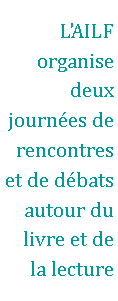 Zone de Texte: L'AILF organise deux journ�es de rencontres et de d�bats autour du livre et de la lecture