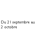 Zone de Texte: Du 21 septembre au2 octobre